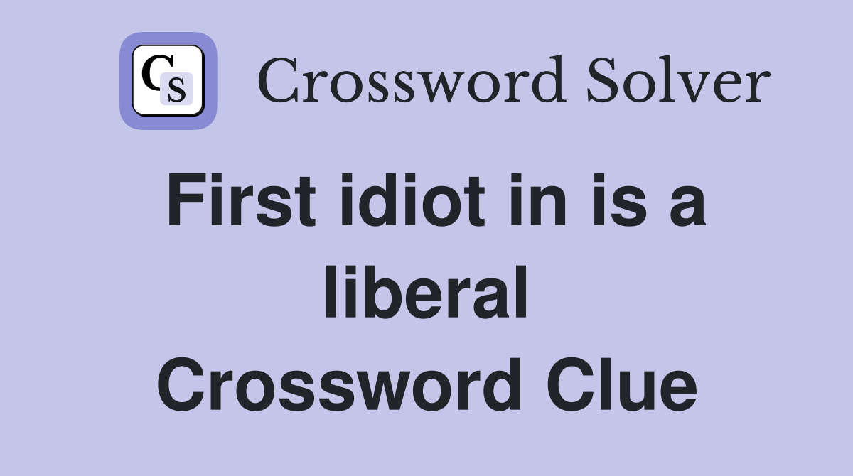 First idiot in is a liberal Crossword Clue