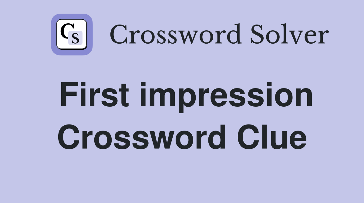 First impression Crossword Clue