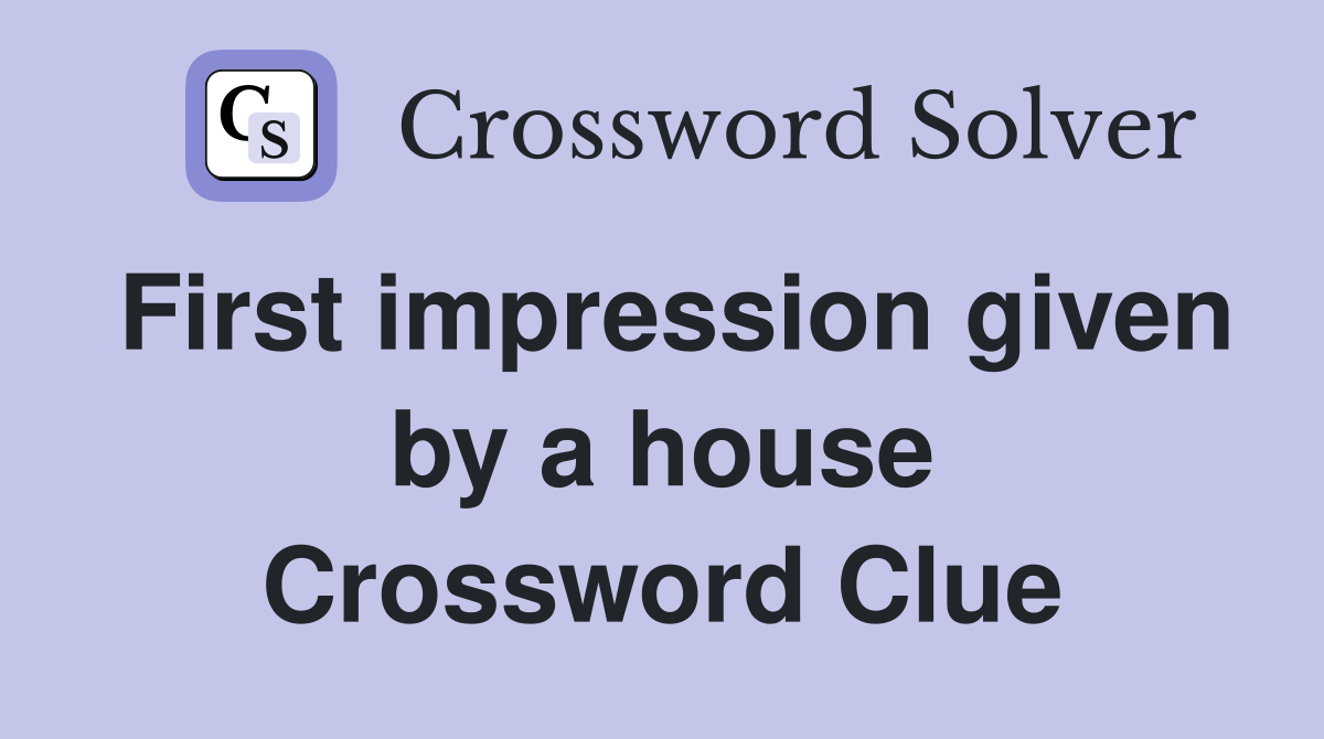 First impression given by a house Crossword Clue