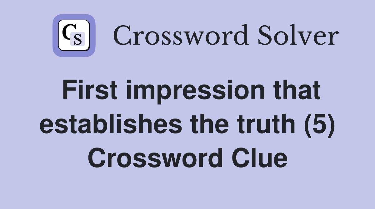 First impression that establishes the truth (5) Crossword Clue