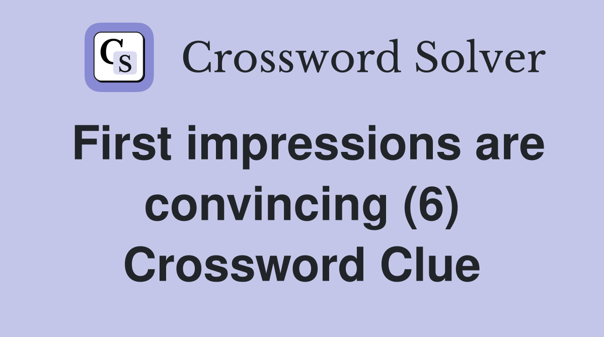 First impressions are convincing (6) Crossword Clue