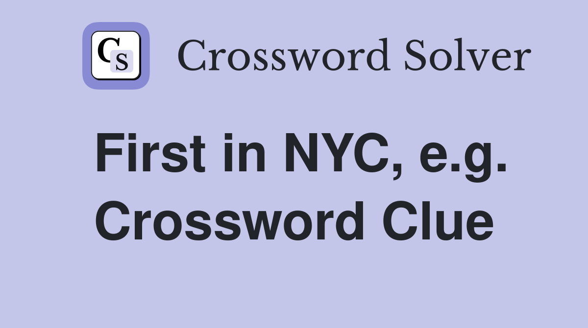 First in NYC, e.g. Crossword Clue