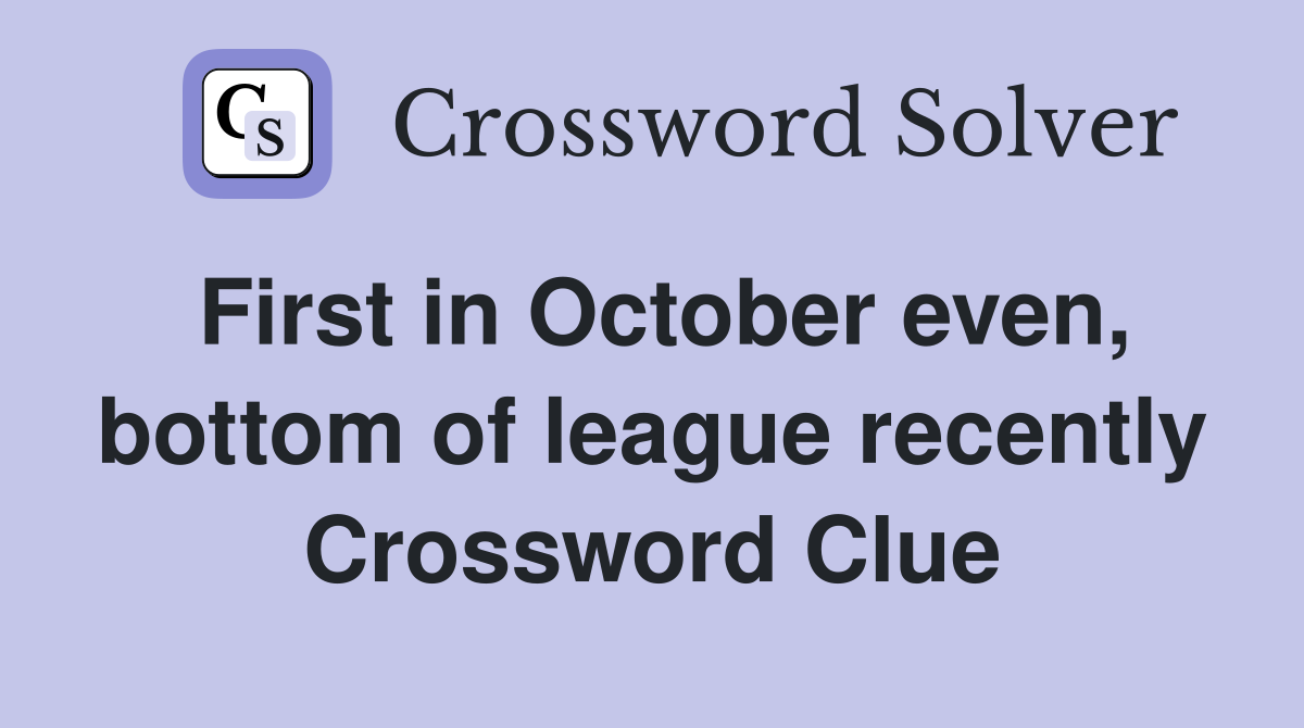First in October even, bottom of league recently Crossword Clue