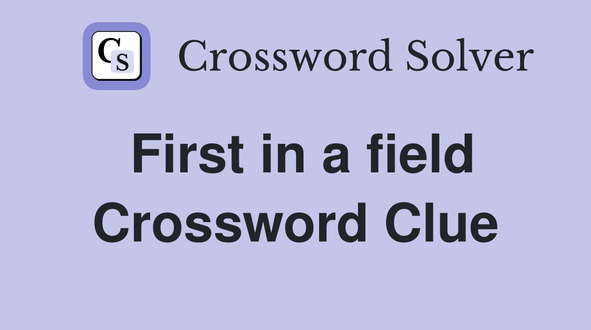 First in a field Crossword Clue