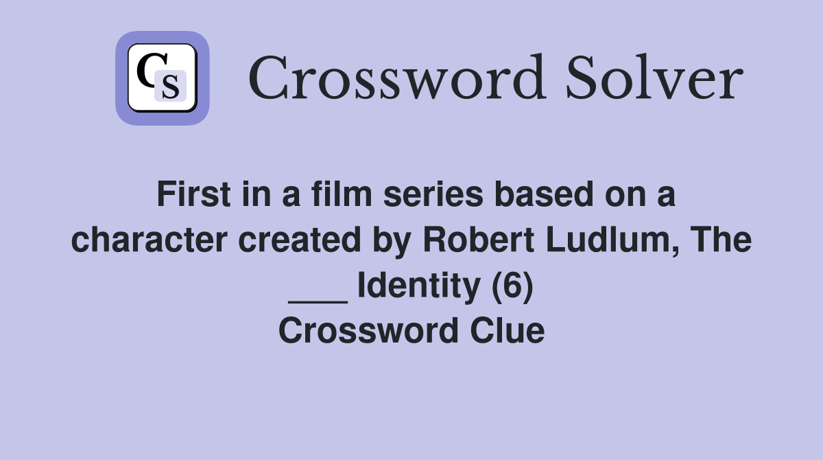 First in a film series based on a character created by Robert Ludlum, The ___ Identity (6) Crossword Clue