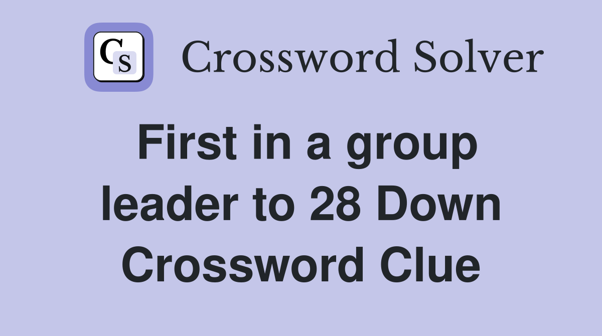 First in a group leader to 28 Down Crossword Clue