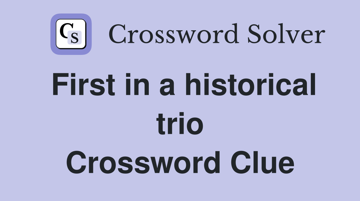 First in a historical trio Crossword Clue