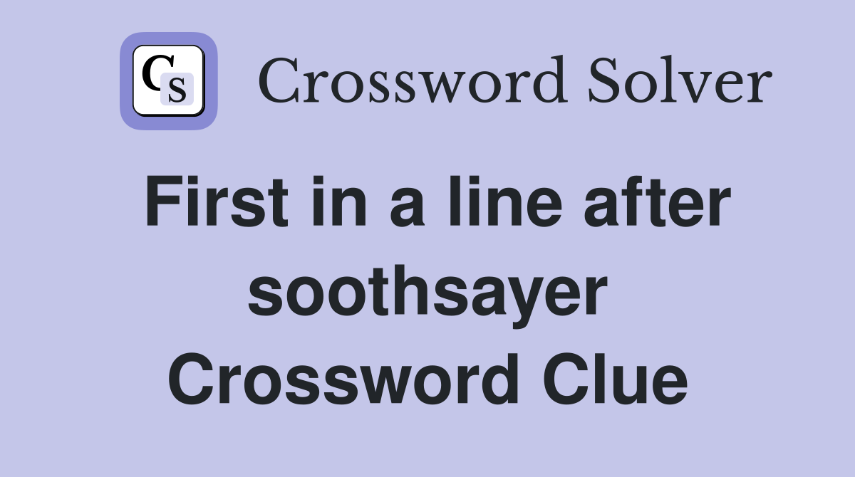 First in a line after soothsayer Crossword Clue