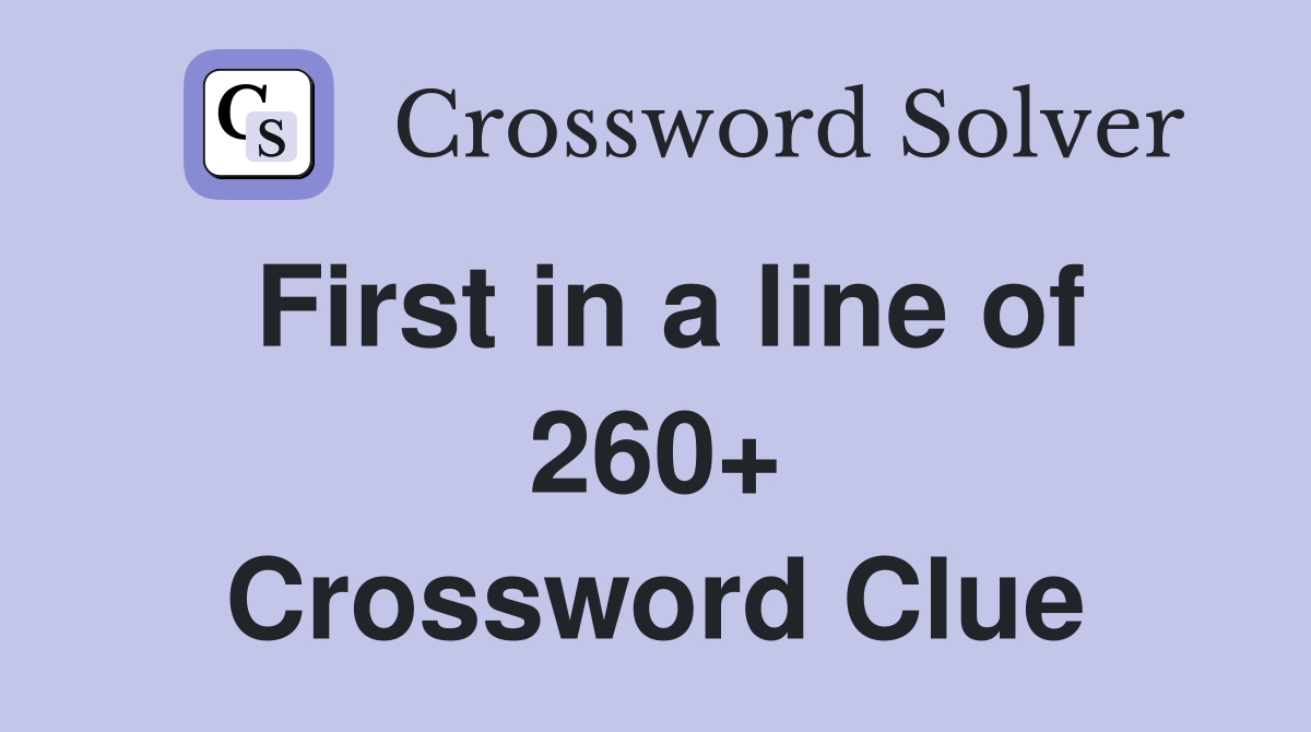 First in a line of 260+ Crossword Clue