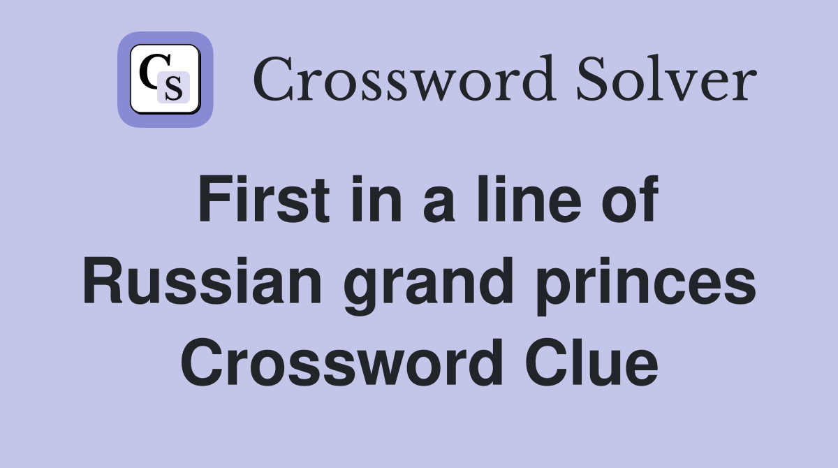 First in a line of Russian grand princes Crossword Clue