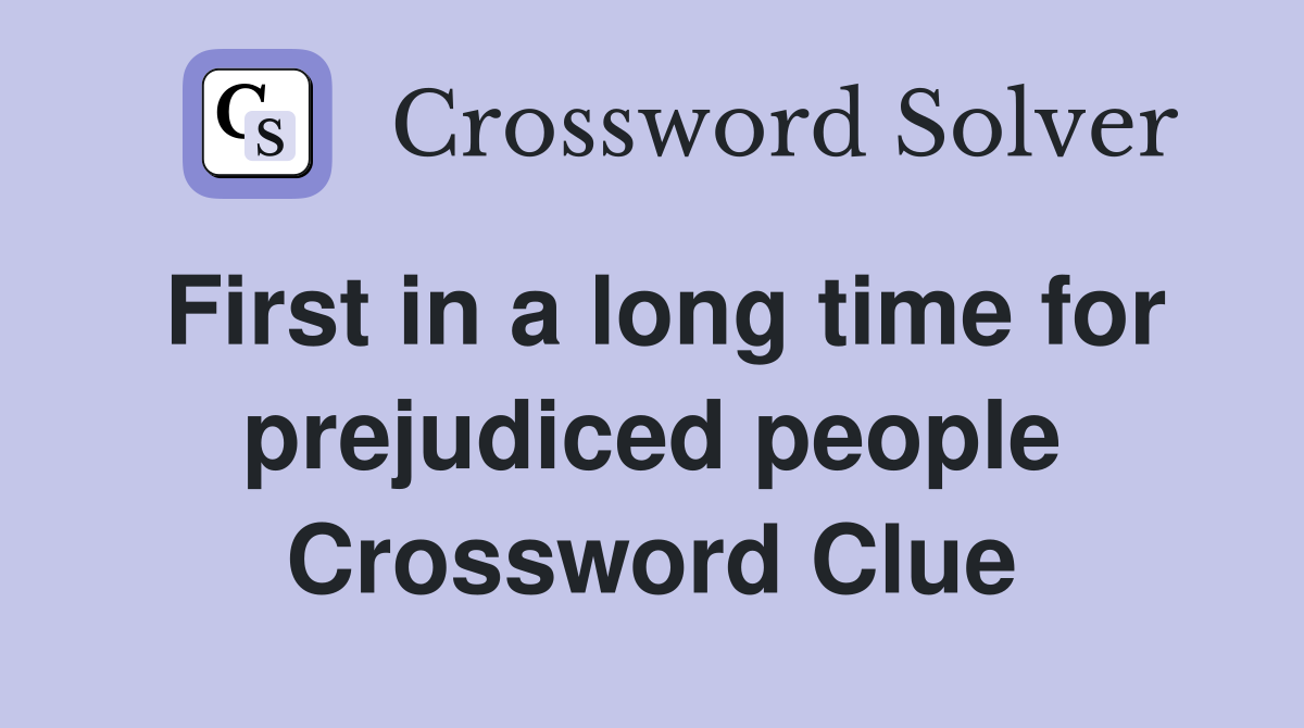 First in a long time for prejudiced people Crossword Clue