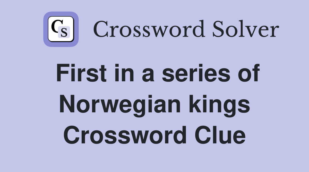 First in a series of Norwegian kings Crossword Clue