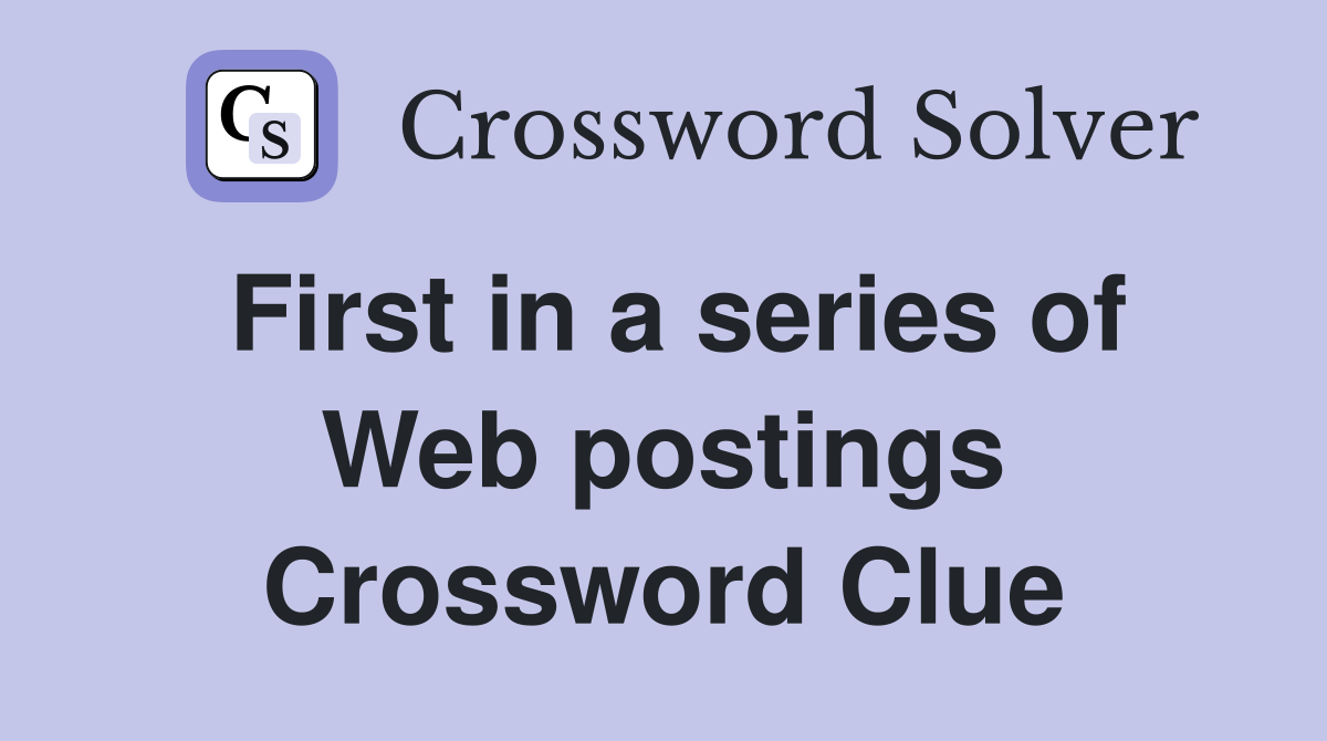 First in a series of Web postings Crossword Clue