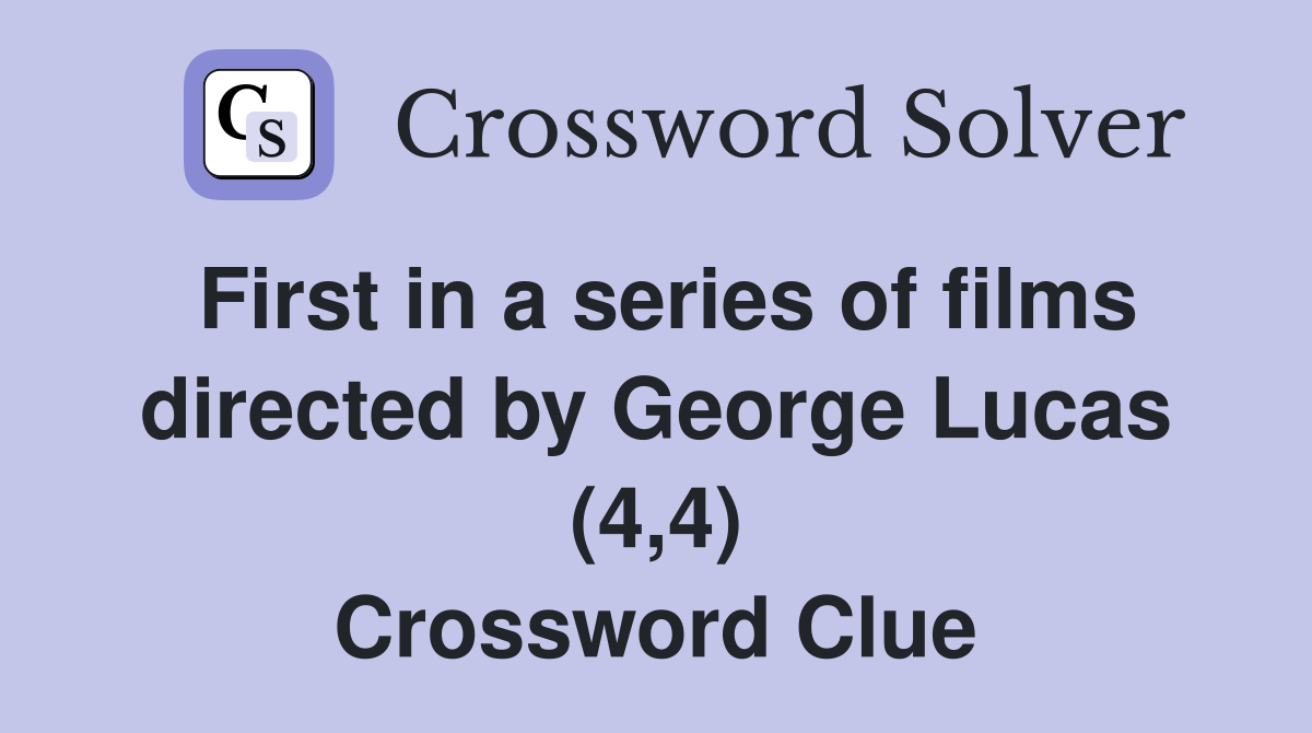 First in a series of films directed by George Lucas (4,4) Crossword Clue