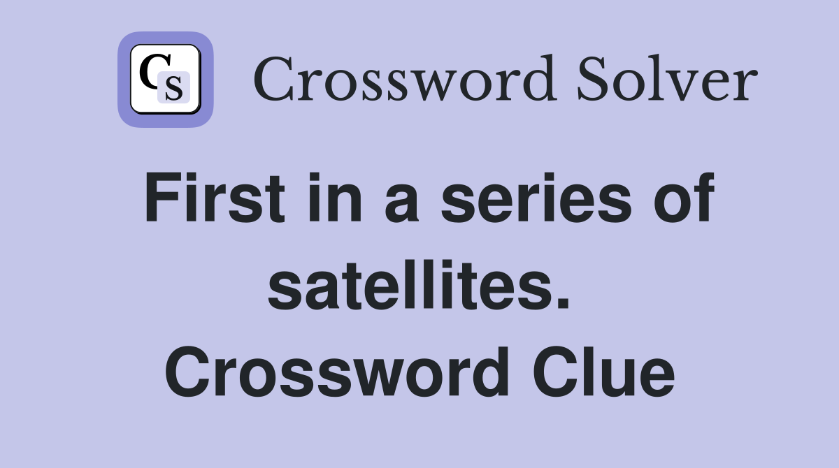 First in a series of satellites. Crossword Clue