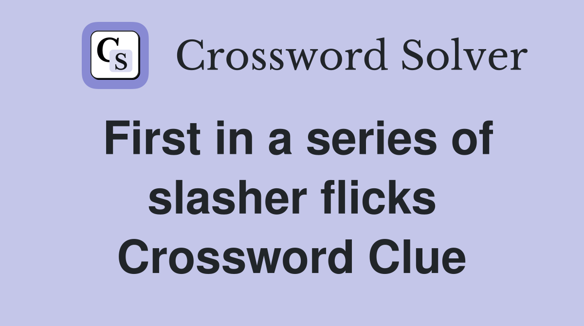 First in a series of slasher flicks Crossword Clue