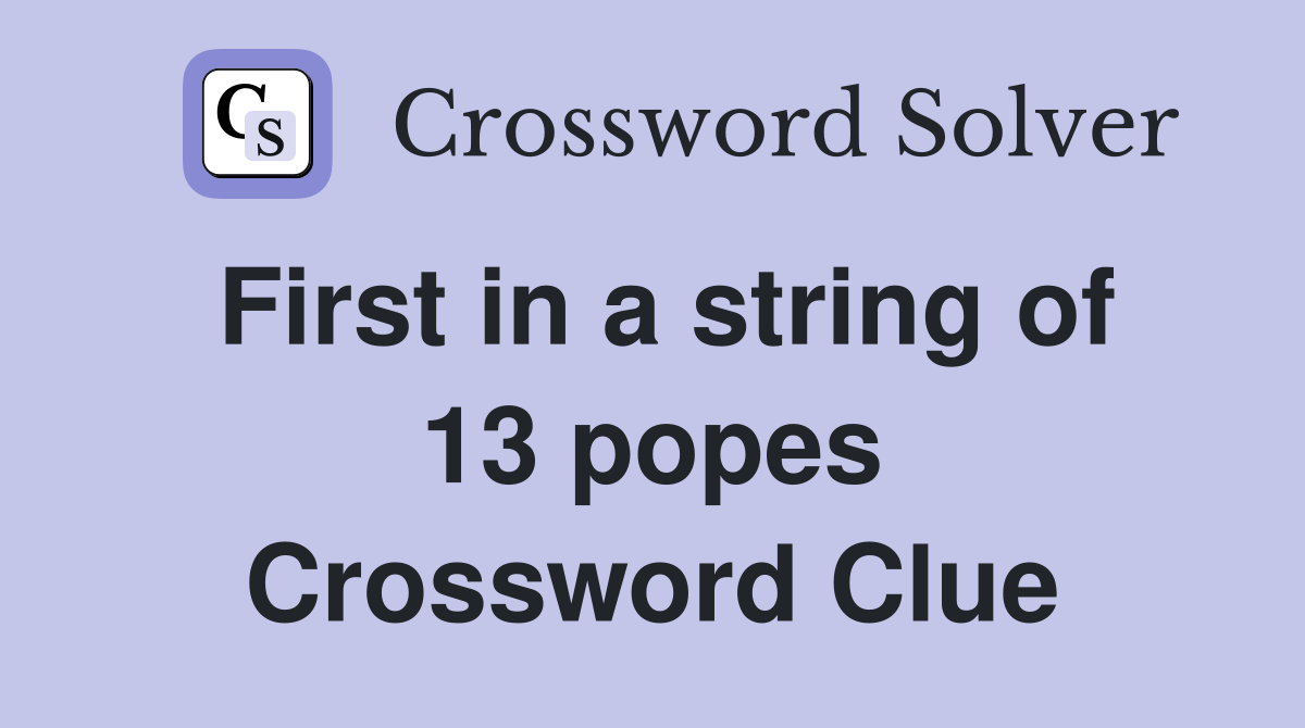 First in a string of 13 popes Crossword Clue