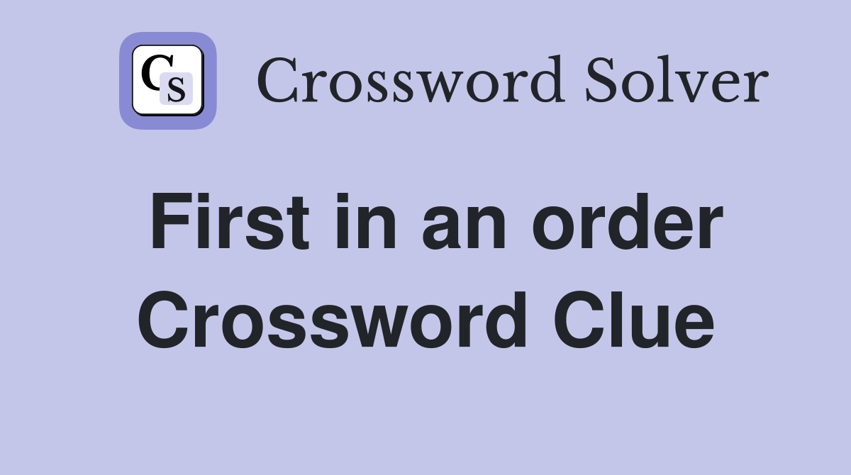 First in an order Crossword Clue