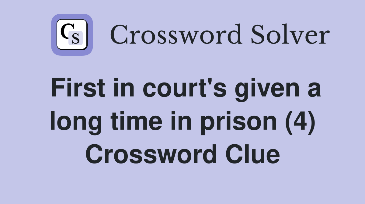 First in court's given a long time in prison (4) Crossword Clue