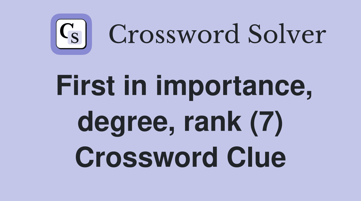 First in importance, degree, rank (7) Crossword Clue