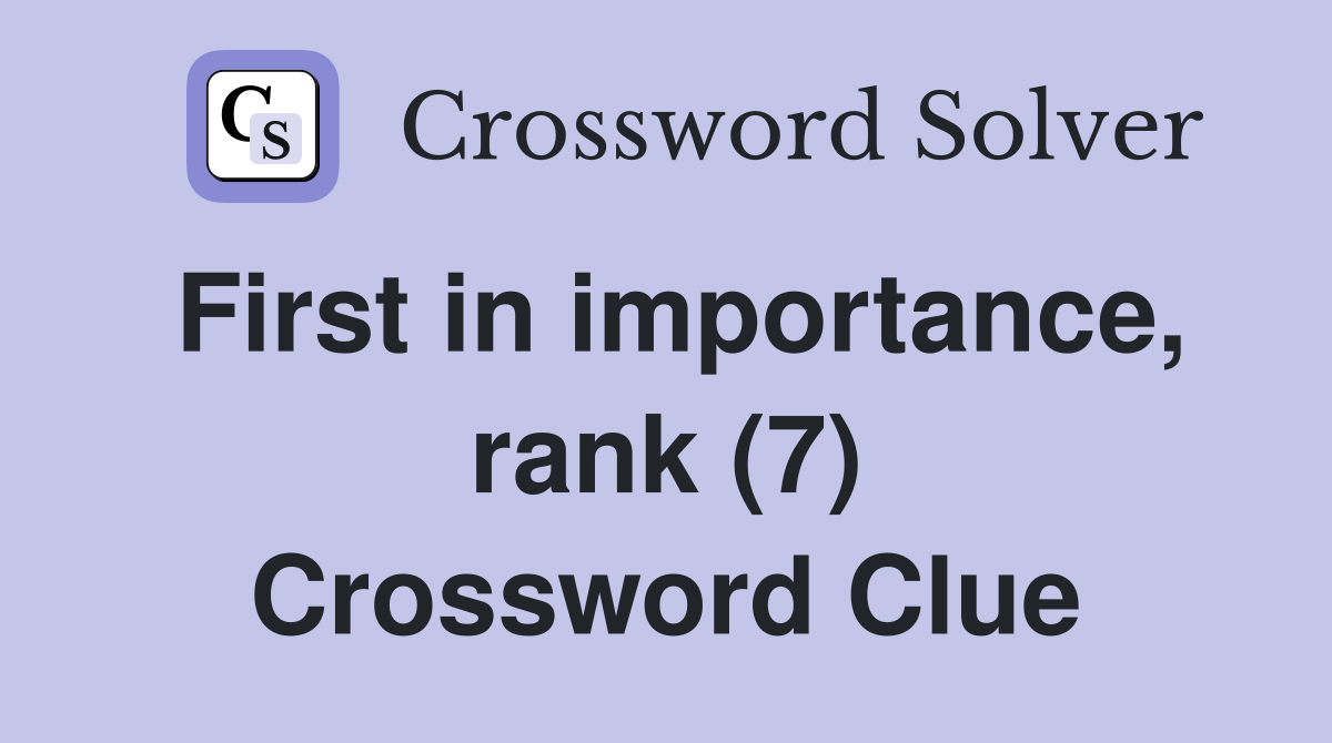First in importance, rank (7) Crossword Clue