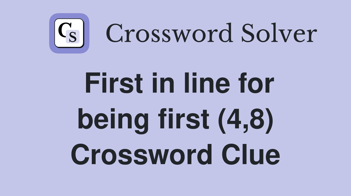 First in line for being first (4,8) Crossword Clue