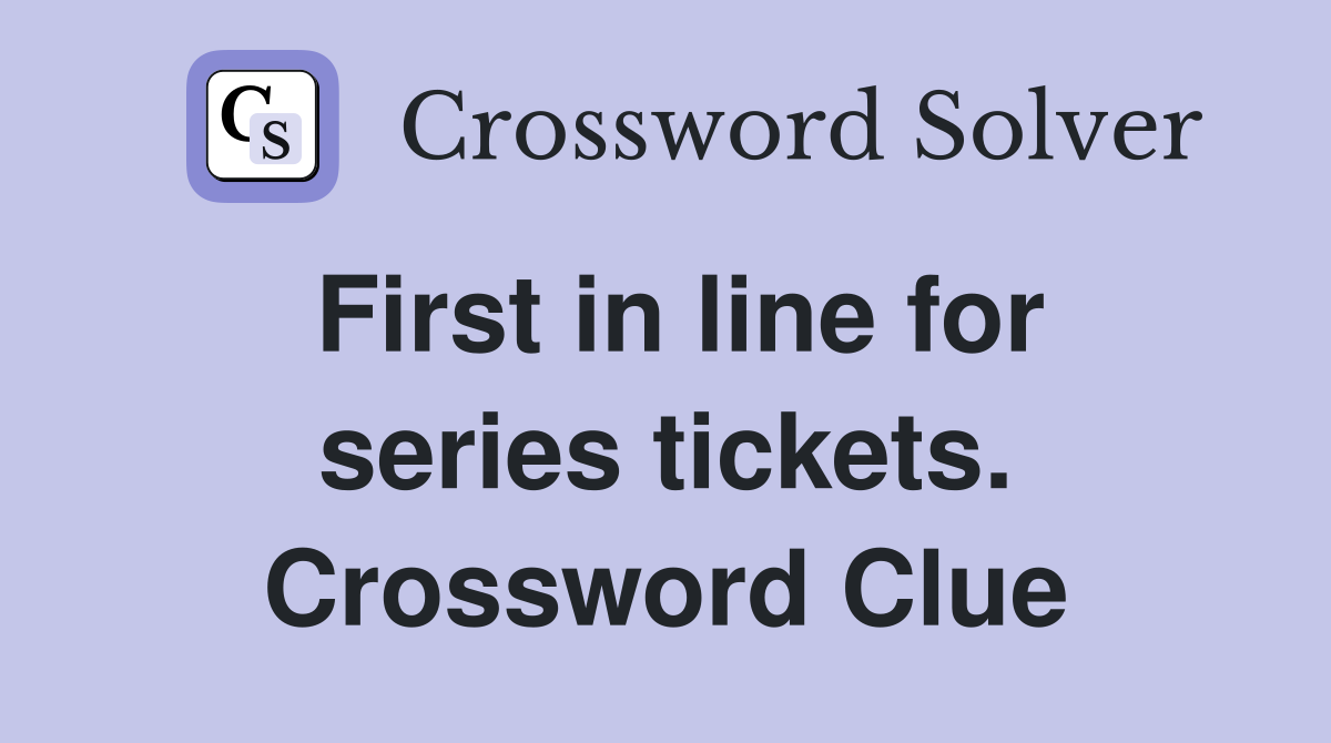 First in line for series tickets. Crossword Clue