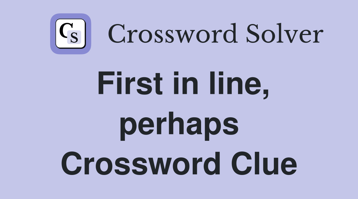 First in line, perhaps Crossword Clue
