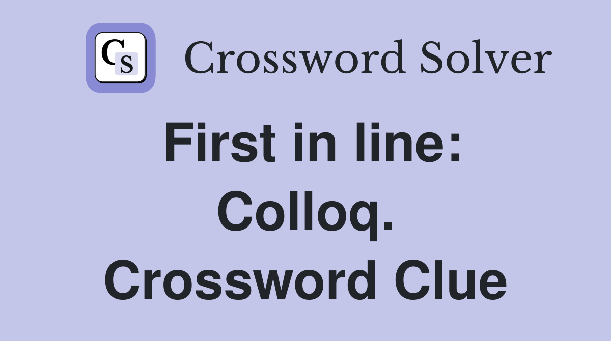 First in line: Colloq. Crossword Clue