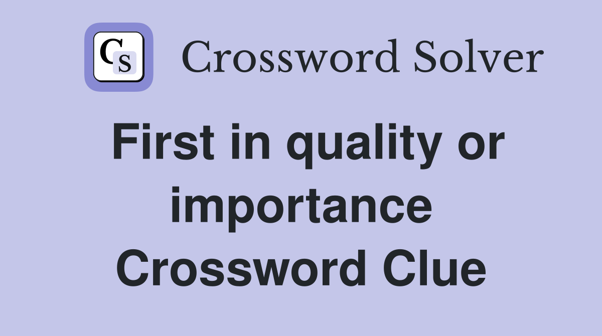 First in quality or importance Crossword Clue