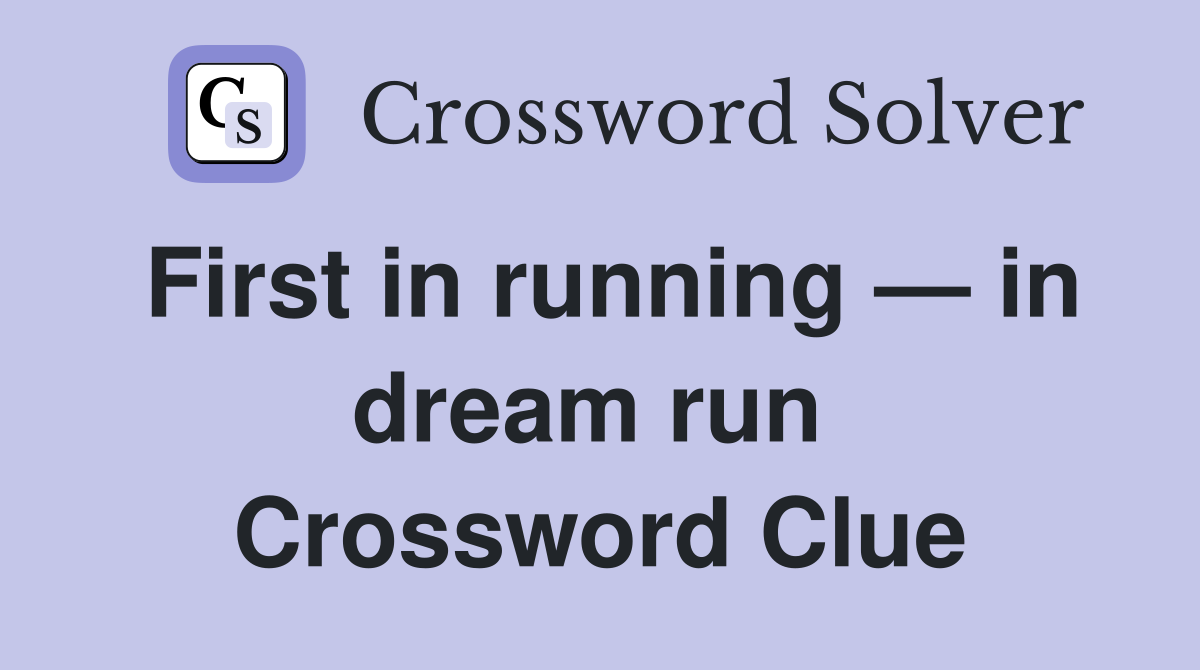 First in running — in dream run  Crossword Clue