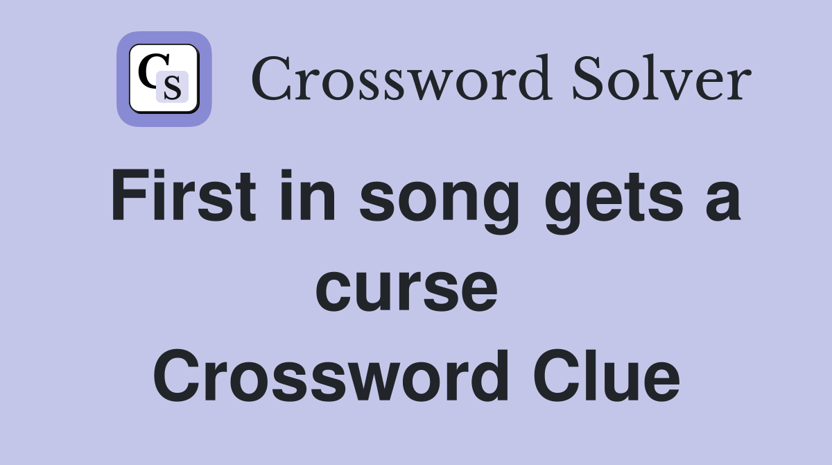 First in song gets a curse  Crossword Clue