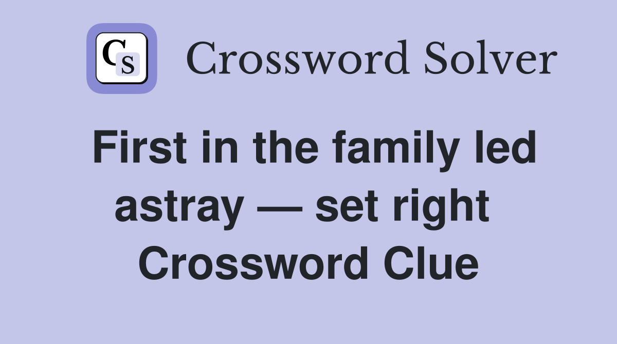 First in the family led astray — set right  Crossword Clue