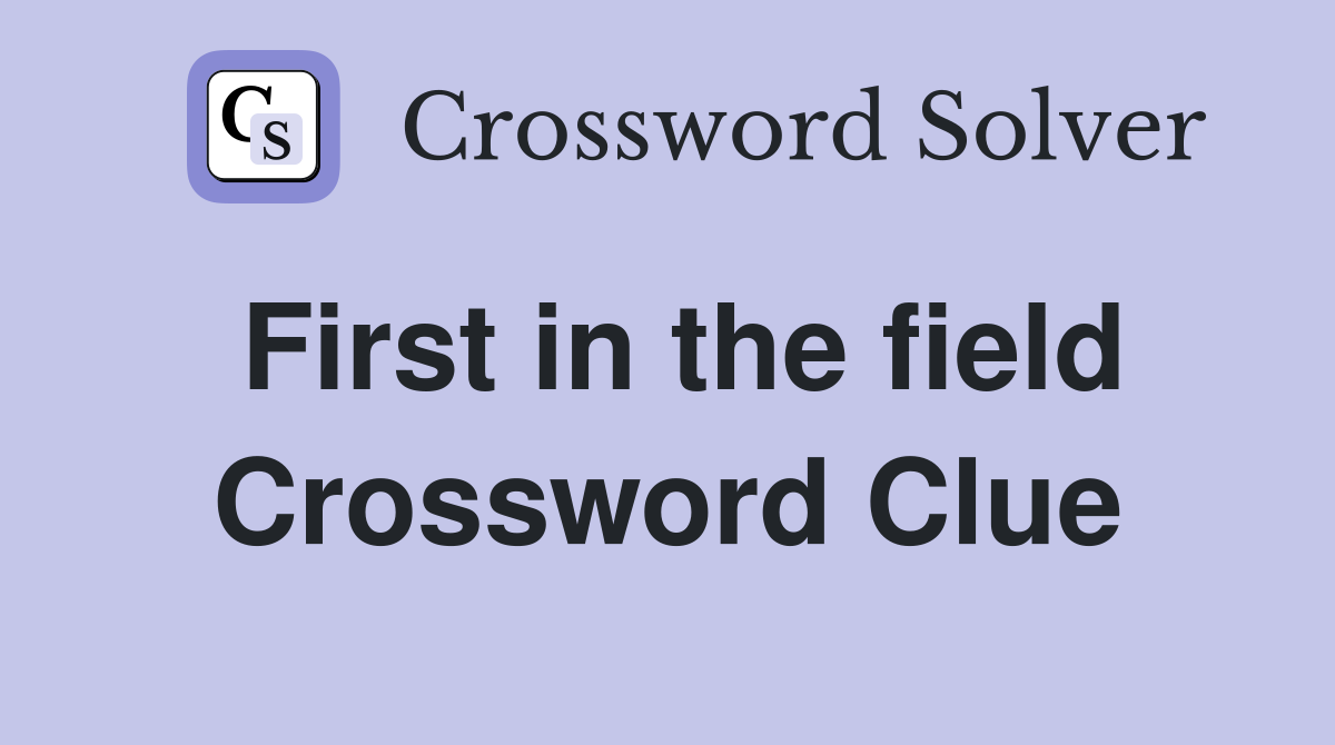 First in the field Crossword Clue