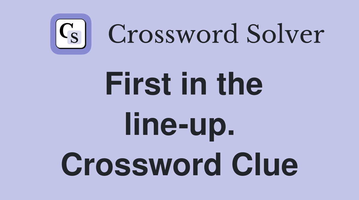 First in the line-up. Crossword Clue