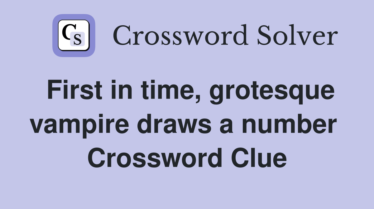 First in time, grotesque vampire draws a number  Crossword Clue