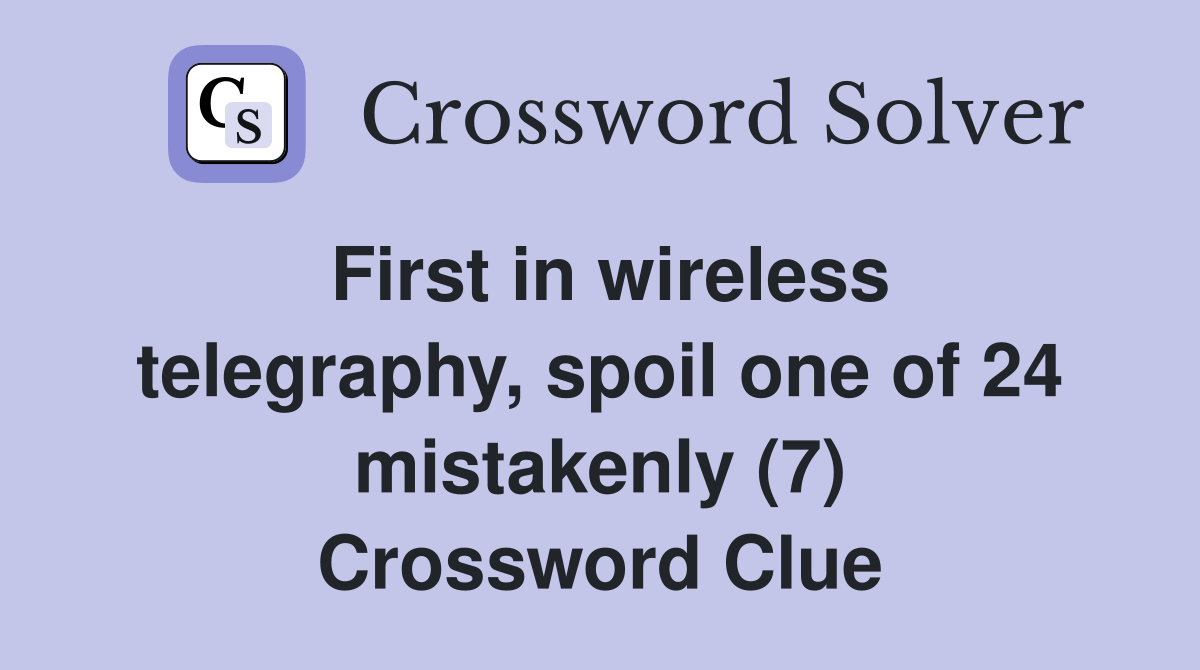First in wireless telegraphy, spoil one of 24 mistakenly (7) Crossword Clue