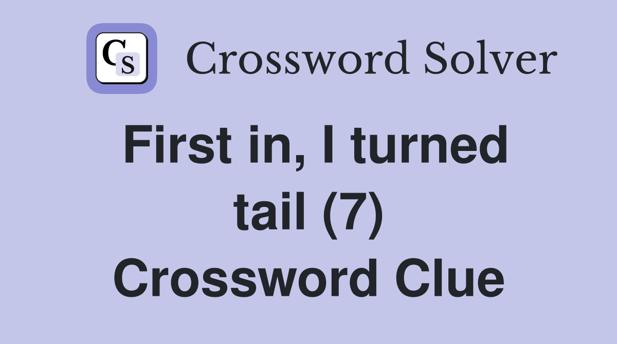 First in, I turned tail (7) Crossword Clue