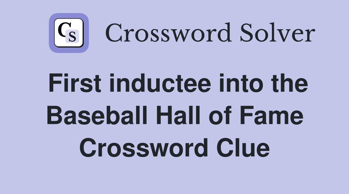 First inductee into the Baseball Hall of Fame Crossword Clue