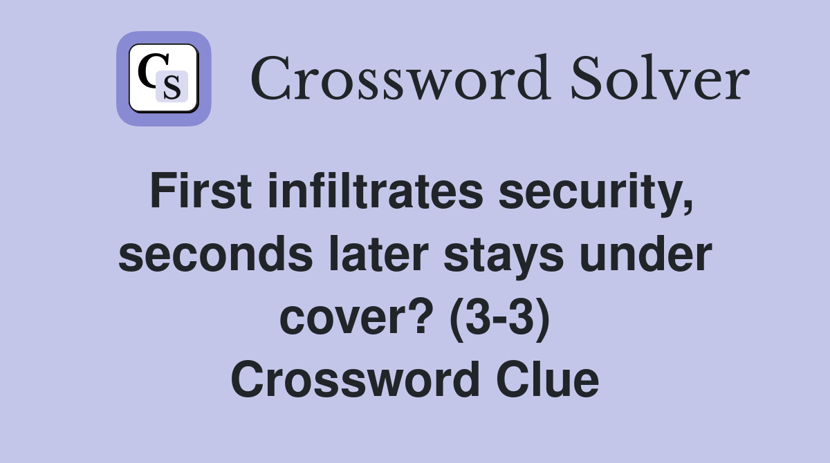 First infiltrates security, seconds later stays under cover? (3-3) Crossword Clue