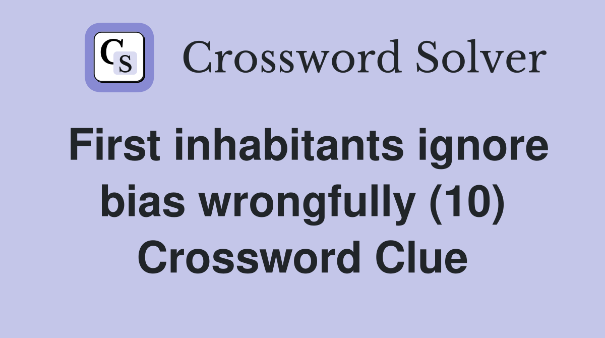 First inhabitants ignore bias wrongfully (10) Crossword Clue