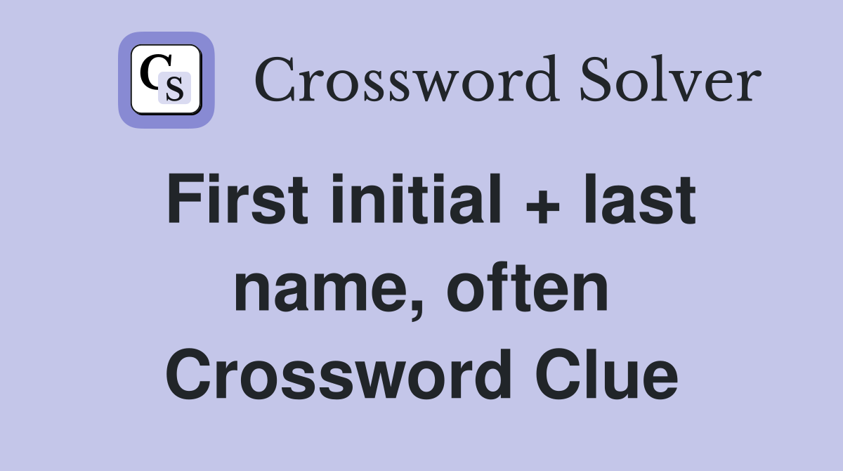 First initial + last name, often Crossword Clue