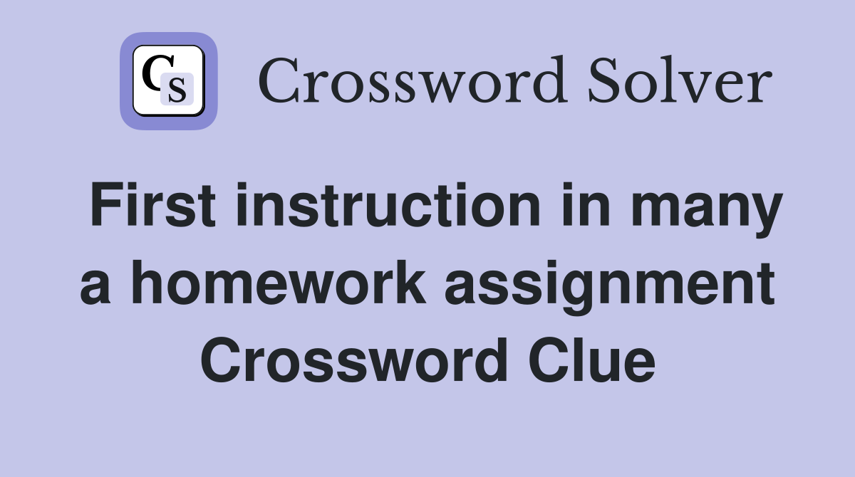 First instruction in many a homework assignment Crossword Clue