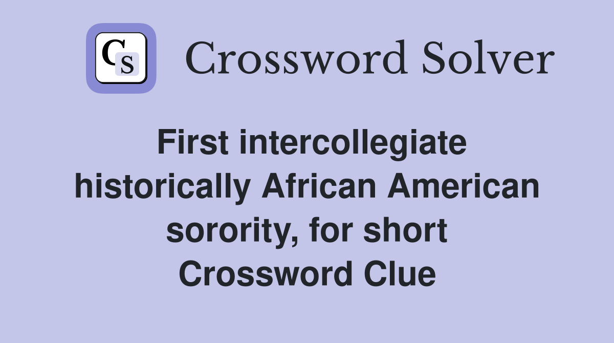 First intercollegiate historically African American sorority, for short Crossword Clue
