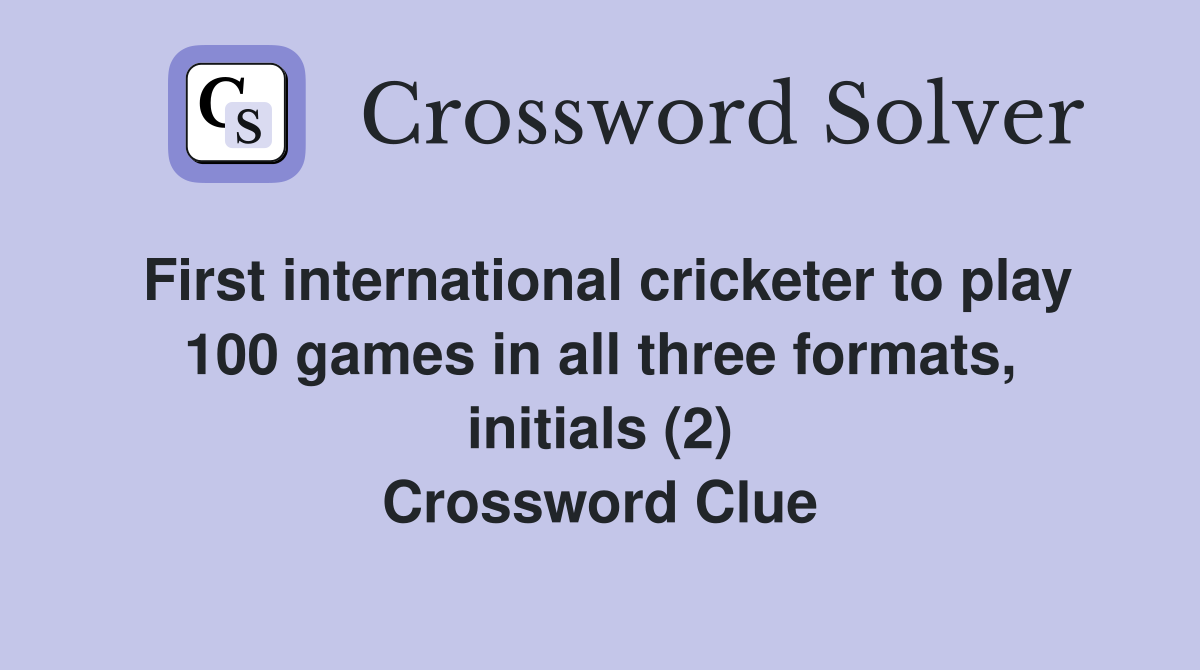 First international cricketer to play 100 games in all three formats, initials (2) Crossword Clue