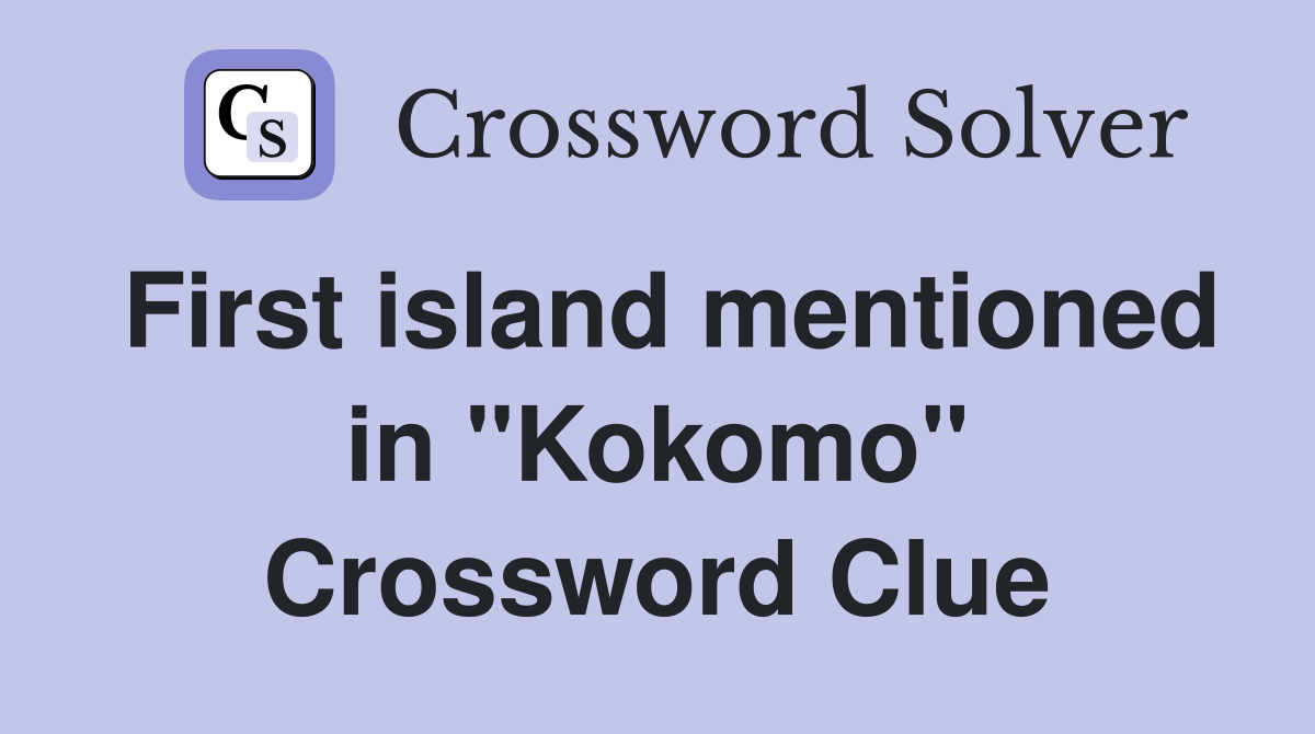 First island mentioned in "Kokomo" Crossword Clue