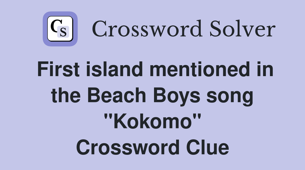 First island mentioned in the Beach Boys song "Kokomo" Crossword Clue
