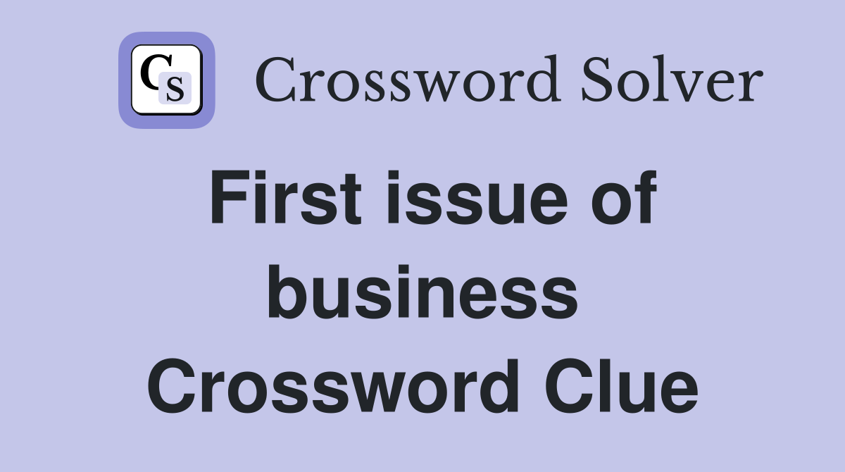 First issue of business Crossword Clue