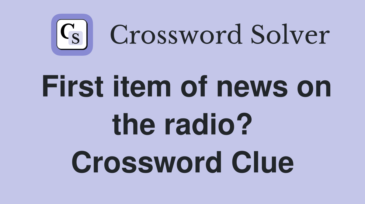 First item of news on the radio? Crossword Clue