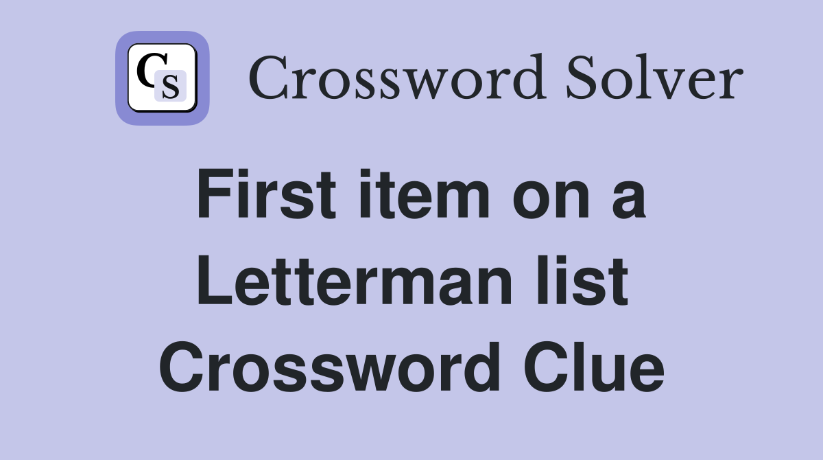 First item on a Letterman list Crossword Clue